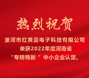 熱烈祝賀紅黃藍電子榮獲2022年度河南省“專精特新”中小企業認定。